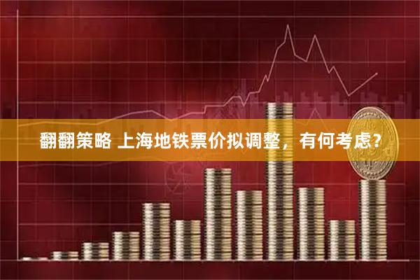 翻翻策略 上海地铁票价拟调整，有何考虑？
